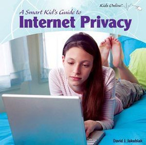 A Smart Kid's Guide to Internet Privacy by David J. Jakubiak, 9781404281189