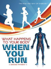 What Happens to Your Body When You Run by Simone Payment, 9781435853065
