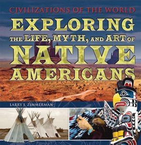 Exploring the Life, Myth, and Art of Native Americans by Larry J. Zimmerman, 9781435856141