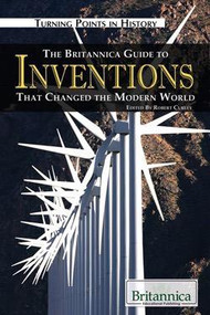 The Britannica Guide to Inventions That Changed the Modern World by Robert Curley Manager, Science and Technology, 9781615300204