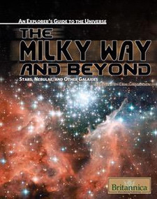 The Milky Way and Beyond (Stars, Nebulae, and Other Galaxies) by Erik Gregersen Associate Editor, Astronomy and Space Exploration, 9781615300242