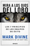 Mira a los ojos del lobo / Staring Down the Wolf: 7 Leadership Commitments That Forge Elite Teams (Spanish Edition) by Mark Divine, 9786073800921