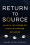 Return to Source (Unlock the Power of African-Centered Wellness) by Araba Ofori-Acquah, 9781401968281