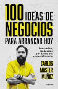 100 ideas de negocio para arrancar hoy: Innovación, tendencias y el futuro del emprendimiento / 100 Business Ideas to Get started .. (Spanish Edition) by Carlos Muñoz, 9786073817004