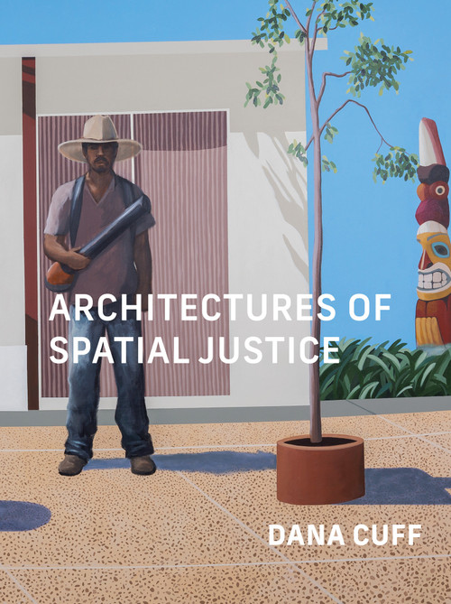 Architectures of Spatial Justice by Dana Cuff, 9780262545211