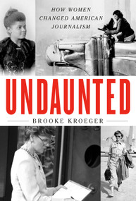 Undaunted (How Women Changed American Journalism) by Brooke Kroeger, 9780525659143