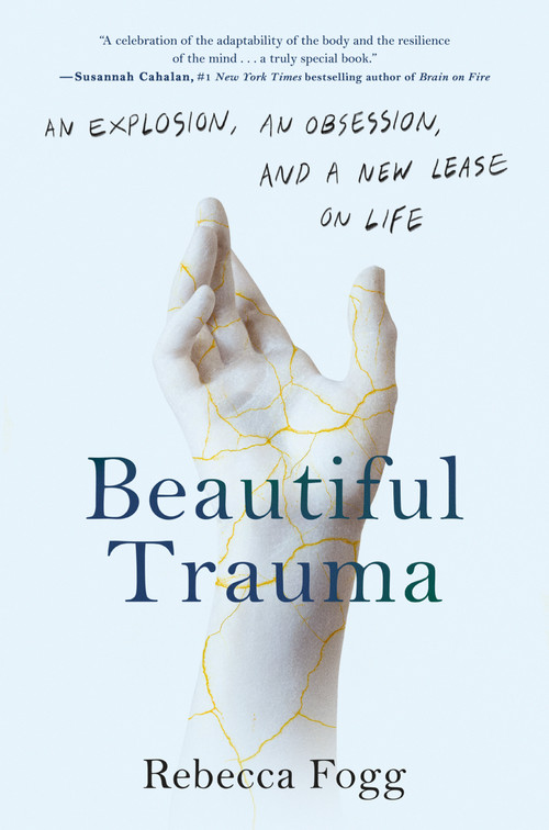 Beautiful Trauma (An Explosion, an Obsession, and a New Lease on Life) by Rebecca Fogg, 9780593086773