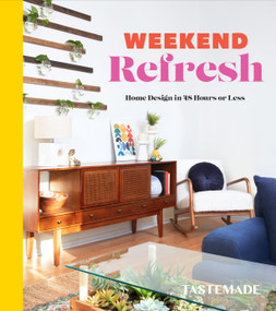 Weekend Refresh (Home Design in 48 Hours or Less: An Interior Design Book) by Tastemade, 9780593232866