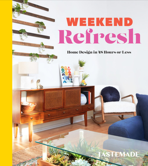 Weekend Refresh (Home Design in 48 Hours or Less: An Interior Design Book) by Tastemade, 9780593232866