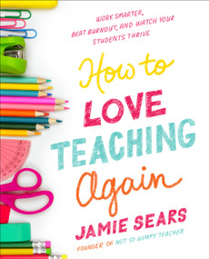 How to Love Teaching Again (Work Smarter, Beat Burnout, and Watch Your Students Thrive) by Jamie Sears, 9780593539736