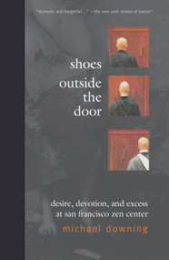 Shoes Outside the Door (Desire, Devotion, and Excess at San Francisco Zen Center) by Michael Downing, 9781582432540