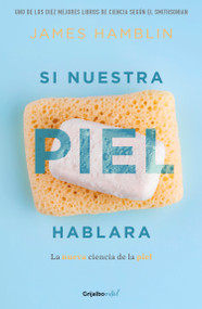 Si nuestra piel hablara / Clean: The New Science of Skin (Spanish Edition) by James Hamblin, 9786073817998