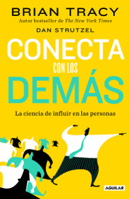 Conecta con los demás. La ciencia de influir en las personas / The Science of Influence: How to Inspire Yourself... (Spanish Edition) by Brian Tracy, Dan  Strutzel, Marta  Escartín Labarta, 9786073818407
