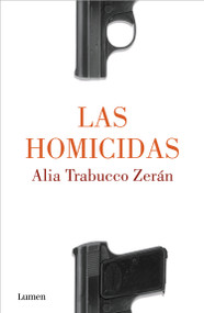 Las homicidas / When Women Kill (Spanish Edition) by Alia Trabucco Zerán, 9786073818438