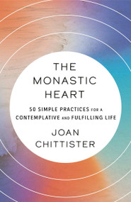 The Monastic Heart (50 Simple Practices for a Contemplative and Fulfilling Life) - 9780593239421 by Joan Chittister, 9780593239421