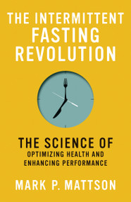 The Intermittent Fasting Revolution (The Science of Optimizing Health and Enhancing Performance) - 9780262545983 by Mark P. Mattson, 9780262545983