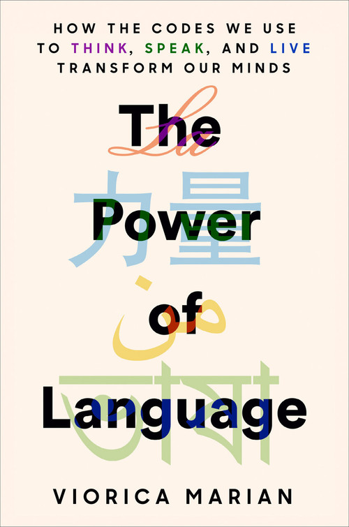 The Power of Language (How the Codes We Use to Think, Speak, and Live Transform Our Minds) by Viorica Marian, 9780593187074