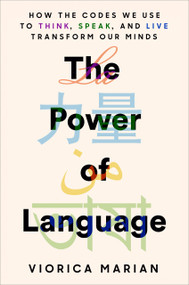 The Power of Language (How the Codes We Use to Think, Speak, and Live Transform Our Minds) by Viorica Marian, 9780593187074