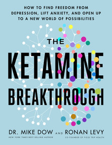 The Ketamine Breakthrough (How to Find Freedom from Depression, Lift Anxiety, and Open Up to a New World ofPossibilities) by Dr. Mike Dow, Ronan Levy, 9781401971137