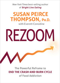 Rezoom (The Powerful Reframe to End the Crash-and-Burn Cycle of Food Addiction) - 9781401973407 by Susan Peirce Thompson, PhD, Everett Considine, 9781401973407