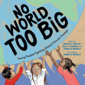 No World Too Big (Young People Fighting Global Climate Change) by Lindsay H. Metcalf, Jeanette Bradley, Keila V. Dawson, Jeanette Bradley, 9781623543136