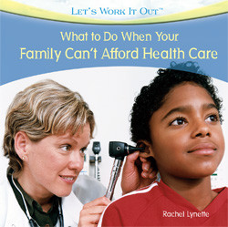 What to Do When Your Family Can't Afford Health Care by Rachel Lynette, 9781435893429