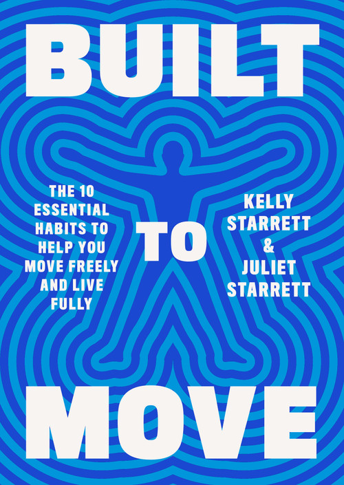 Built to Move (The Ten Essential Habits to Help You Move Freely and Live Fully) by Kelly Starrett, Juliet Starrett, 9780593534809