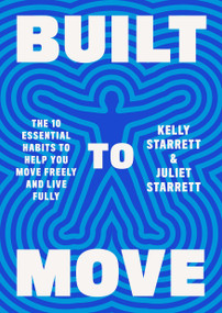 Built to Move (The Ten Essential Habits to Help You Move Freely and Live Fully) by Dr. Kelly Starrett, Juliet Starrett, 9780593534809
