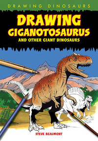 Drawing Giganotosaurus and Other Giant Dinosaurs by Steve Beaumont, 9781448804306