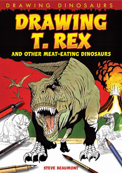 Drawing T. Rex and Other Meat-Eating Dinosaurs by Steve Beaumont, 9781448804344