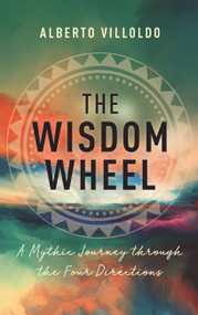 The Wisdom Wheel (A Mythic Journey through the Four Directions) - 9781401962838 by Dr. Alberto Villoldo, 9781401962838