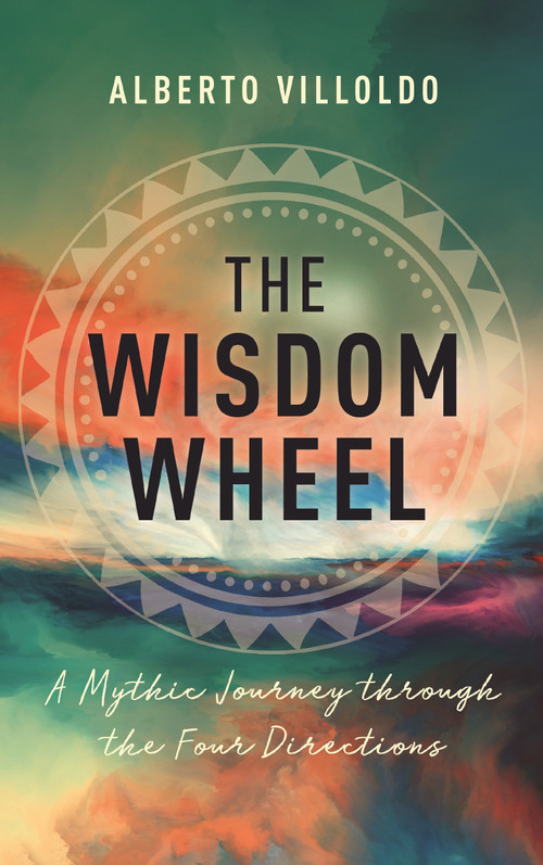 The Wisdom Wheel (A Mythic Journey through the Four Directions) - 9781401962838 by Dr. Alberto Villoldo, 9781401962838