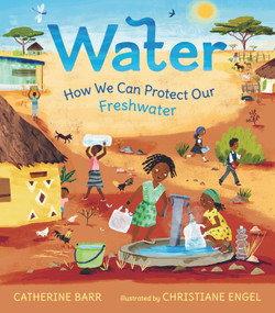 Water: How We Can Protect Our Freshwater by Catherine Barr, Christiane Engel, 9781536228861