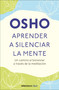 Aprender a silenciar la mente: Un camino al bienestar a través de la meditación / Learning to Silence the Mind. Wellness Through M.. (Spanish Edition) by Osho, 9786073818001