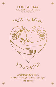 How to Love Yourself (A Guided Journal for Discovering Your Inner Strength and Beauty) by Louise Hay, 9781401972455