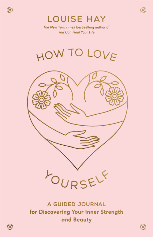 How to Love Yourself (A Guided Journal for Discovering Your Inner Strength and Beauty) by Louise Hay, 9781401972455