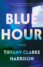 Blue Hour (A Novel) by Tiffany Clarke Harrison, 9781593767495