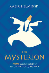 The Mysterion (Rumi and the Secret of Becoming Fully Human) by Kabir Helminski, 9781645471448