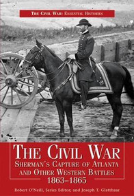 The Civil War: Sherman's Capture of Atlanta and Other Western Battles 1863-1865 by Robert O'Neill, Joseph T. Glatthaar, 9781448803897