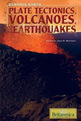 Plate Tectonics, Volcanoes, and Earthquakes by John P. Rafferty Associate Editor, Earth Sciences, 9781615301065