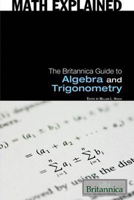The Britannica Guide to Algebra and Trigonometry by William L. Hosch Associate Editor, Science and Technology, 9781615301133