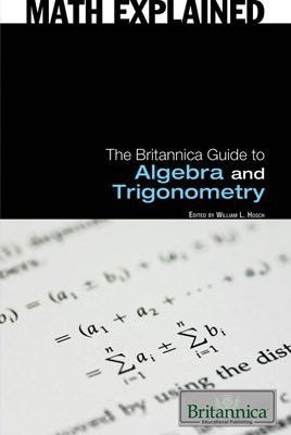 The Britannica Guide to Algebra and Trigonometry by William L. Hosch Associate Editor, Science and Technology, 9781615301133