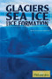 Glaciers, Sea Ice, and Ice Formation by John P. Rafferty Associate Editor, Earth Sciences, 9781615301195