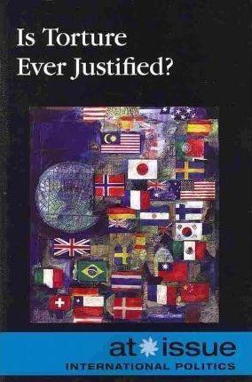 Is Torture Ever Justified? - 9780737750928 by Tamara L. Roleff, 9780737750928