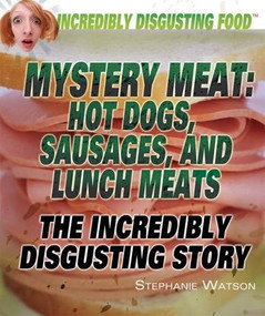 Mystery Meat: Hot Dogs, Sausages, and Lunch Meats by Stephanie Watson, 9781448812684