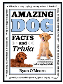Amazing Dog Facts and Trivia (A canine compendium of tail-wagging trivia) by Ryan O'Meara, 9780785841944