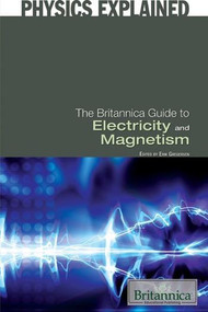 The Britannica Guide to Electricity and Magnetism by Erik Gregersen Associate Editor, Astronomy and Space Exploration, 9781615303052