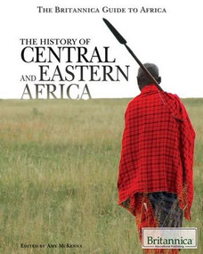 The History of Central and Eastern Africa by Amy McKenna Senior Editor, Geography and History, 9781615303229