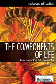 The Components of Life by Kara Rogers Senior Editor, Biomedical Sciences, 9781615303243