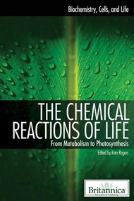 The Chemical Reactions of Life by Kara Rogers Senior Editor, Biomedical Sciences, 9781615303281